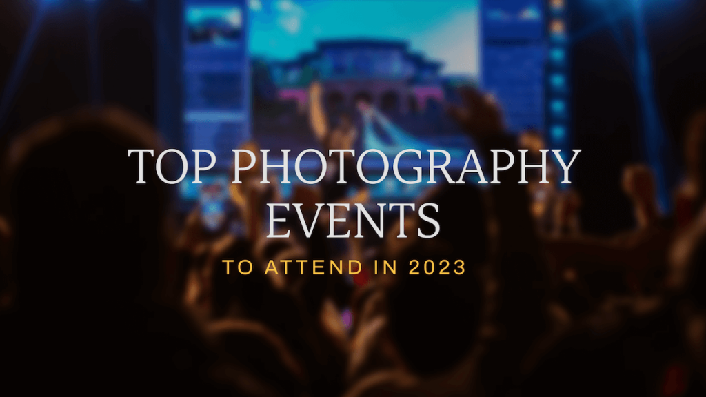 Top Photography Events to Attend in 2023 Top photography events to attend in 2023