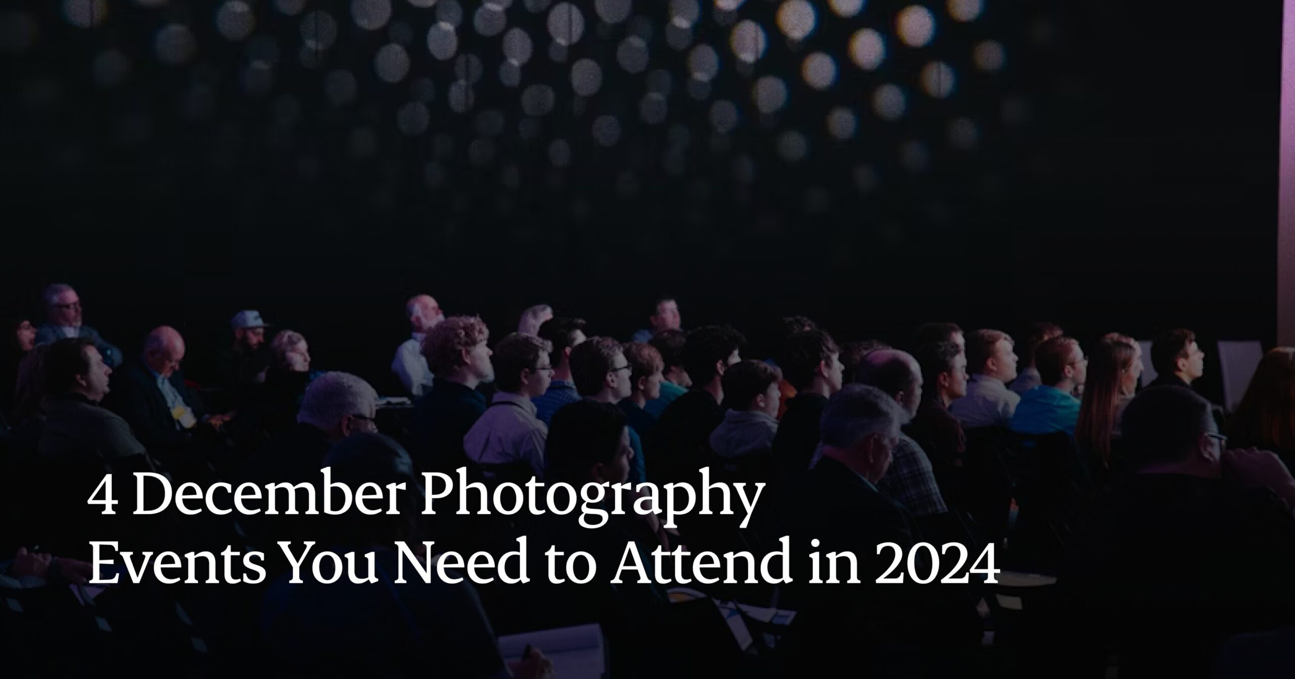 4 December Photography Events You Need to Attend in 2024