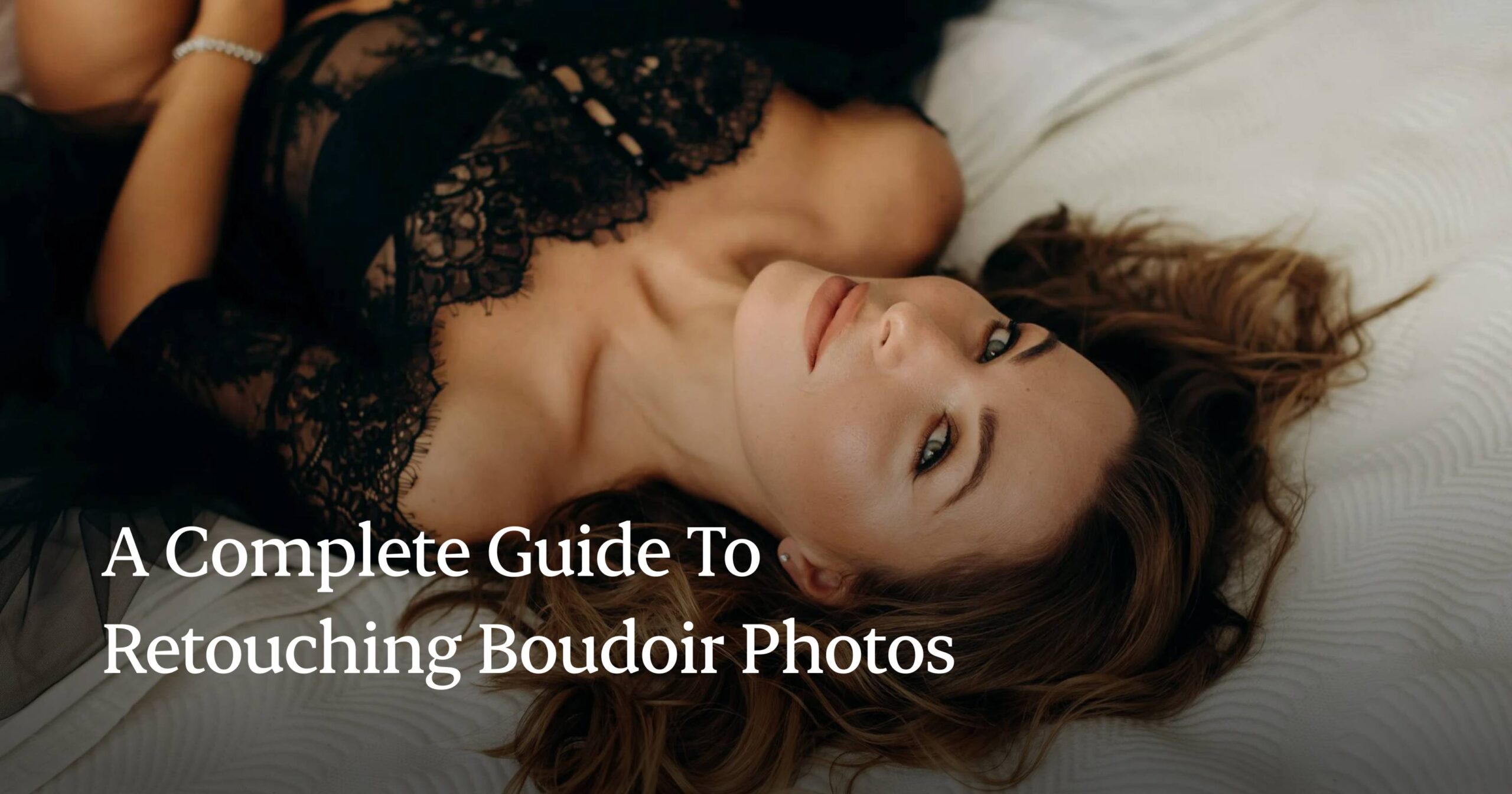 A Complete Guide to Retouching Boudoir Photos
